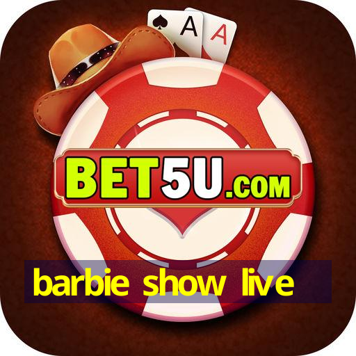 barbie show live